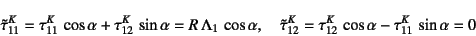 \begin{displaymath}
\tilde\tau^K_{11}=\tau^K_{11} \cos\alpha+\tau^K_{12} \sin\...
...\tau^K_{12}=\tau^K_{12} \cos\alpha-\tau^K_{11} \sin\alpha =0
\end{displaymath}