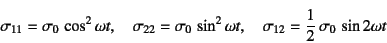 \begin{displaymath}
\sigma_{11}=\sigma_0 \cos^2\omega t, \quad
\sigma_{22}=\sig...
...\omega t, \quad
\sigma_{12}=\dfrac12 \sigma_0 \sin 2\omega t
\end{displaymath}