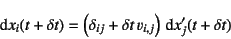 \begin{displaymath}
\dint x_i(t+\delta t)
=\left(\delta_{ij}+\delta t v_{i,j}\right)\dint x'_j(t+\delta t)
\end{displaymath}