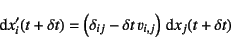 \begin{displaymath}
\dint x'_i(t+\delta t)=\left(\delta_{ij}-\delta t   v_{i,j}\right)
\dint x_j(t+\delta t)
\end{displaymath}