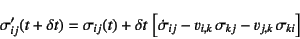 \begin{displaymath}
\sigma'_{ij}(t+\delta t)=
\sigma_{ij}(t)+\delta t  
\left...
...sigma}_{ij}-v_{i,k} \sigma_{kj}-v_{j,k} \sigma_{ki}
\right]
\end{displaymath}