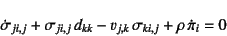 \begin{displaymath}
\dot{\sigma}_{ji,j}+\sigma_{ji,j} d_{kk}-v_{j,k} \sigma_{ki,j}
+\rho \dot{\pi}_i=0
\end{displaymath}