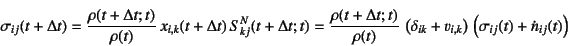 \begin{displaymath}
\sigma_{ij}(t+\Delta t)=\dfrac{\rho(t+\Delta t;t)}{\rho(t)}\...
...+v_{i,k}\right) 
\left(\sigma_{ij}(t)+\dot{n}_{ij}(t)\right)
\end{displaymath}