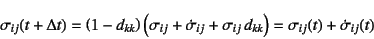 \begin{displaymath}
\sigma_{ij}(t+\Delta t)=\left(1-d_{kk}\right)
\left(\sigma_...
...sigma_{ij} d_{kk}\right)
=\sigma_{ij}(t)+\dot{\sigma}_{ij}(t)
\end{displaymath}