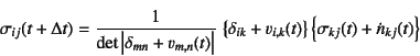 \begin{displaymath}
\sigma_{ij}(t+\Delta t)=\dfrac{1}{
\det\left\vert\delta_{mn}...
...i,k}(t)\right\}
\left\{\sigma_{kj}(t)+\dot{n}_{kj}(t)\right\}
\end{displaymath}