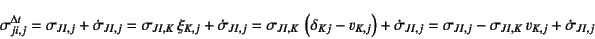 \begin{displaymath}
\sigma_{ji,j}^{\Delta t}=\sigma_{JI,j}+\dot{\sigma}_{JI,j}
=...
...I,j}
=\sigma_{JI,j}-\sigma_{JI,K} v_{K,j}+\dot{\sigma}_{JI,j}
\end{displaymath}