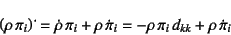 \begin{displaymath}
\left(\rho \pi_i\right)\dot{}=\dot{\rho} \pi_i+\rho \dot{\pi}_i
=-\rho \pi_i d_{kk}+\rho \dot{\pi}_i
\end{displaymath}