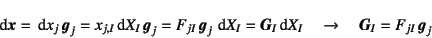 \begin{displaymath}
\dint \fat{x}=\dint x_j \fat{g}_j
=x_{j,I}\dint X_I \fat{g...
...\fat{G}_I\dint X_I \quad \to \quad
\fat{G}_I=F_{jI} \fat{g}_j
\end{displaymath}