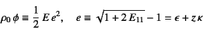 \begin{displaymath}
\rho_0 \phi\equiv \dfrac12 E e^2, \quad
e\equiv \sqrt{1+2 E_{11}}-1=\epsilon+z \kappa
\end{displaymath}