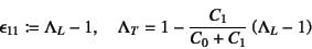 \begin{displaymath}
\epsilonup_{11}\coloneqq \Lambda_L-1, \quad
\Lambda_T=1-\dfrac{C_1}{C_0+C_1}\left(\Lambda_L-1\right)
\end{displaymath}