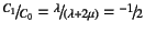 $\slfrac{C_1}{C_0}=
\slfrac{\lambda}{(\lambda+2\mu)}= \slfrac{-1}{2}$