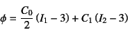 \begin{displaymath}
\phi=\dfrac{C_0}{2}\left(I_1-3\right)+C_1\left(I_2-3\right)
\end{displaymath}