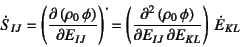 \begin{displaymath}
\dot{S}_{IJ}=
\left(\D{\left(\rho_0 \phi\right)}{E_{IJ}}\ri...
...{KL}]{\left(\rho_0 \phi\right)}{E_{IJ}}\right) 
\dot{E}_{KL}
\end{displaymath}