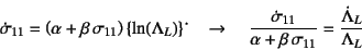 \begin{displaymath}
\dot{\sigma}_{11}=\left(\alpha+\beta \sigma_{11}\right)
\l...
...alpha+\beta \sigma_{11}}
=\dfrac{\dot{\Lambda}_L}{\Lambda_L}
\end{displaymath}