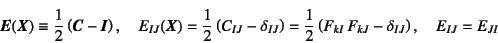 \begin{displaymath}
\fat{E}(\fat{X})\equiv \dfrac12\left(\fat{C}-\fat{I}\right),...
...2\left(F_{kI} F_{kJ}-\delta_{IJ}\right),
\quad E_{IJ}=E_{JI}
\end{displaymath}