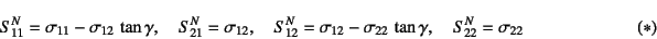 \begin{displaymath}
S^N_{11}=\sigma_{11}-\sigma_{12} \tan\gamma, \quad
S^N_{21}...
...\sigma_{22} \tan\gamma, \quad
S^N_{22}=\sigma_{22}
\eqno{(*)}
\end{displaymath}