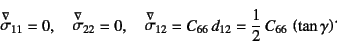 \begin{displaymath}
\jaumann{\sigma}_{11}=0, \quad
\jaumann{\sigma}_{22}=0, \qua...
...C_{66} d_{12}=\dfrac12 C_{66} \left(\tan\gamma\right)\dot{}
\end{displaymath}