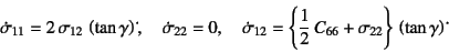 \begin{displaymath}
\dot{\sigma}_{11}=2 \sigma_{12} \left(\tan\gamma\right)\do...
...2 C_{66}+\sigma_{22}\right\} 
\left(\tan\gamma\right)\dot{}
\end{displaymath}