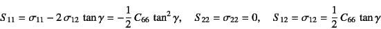 \begin{displaymath}
S_{11}=\sigma_{11}-2 \sigma_{12} \tan\gamma
=-\dfrac12 C...
..._{22}=0, \quad
S_{12}=\sigma_{12}=\dfrac12 C_{66} \tan\gamma
\end{displaymath}