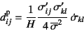 \begin{displaymath}
d\super{p}_{ij}=
\dfrac{1}{H}\dfrac{\sigma'_{ij} \sigma'_{kl}}{4 \overline{\sigma}^2}
 \dot{\sigma}_{kl}
\end{displaymath}