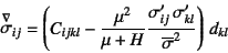 \begin{displaymath}
\jaumann{\sigma}_{ij}=\left(C_{ijkl}-
\dfrac{\mu^2}{\mu+H}\...
...gma'_{ij} \sigma'_{kl}}{\overline{\sigma}^2}
\right) d_{kl}
\end{displaymath}