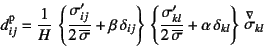 \begin{displaymath}
d\super{p}_{ij}=\dfrac{1}{H}  \left\{
\dfrac{\sigma'_{ij}}{...
...e{\sigma}}+\alpha \delta_{kl}
\right\} \jaumann{\sigma}_{kl}
\end{displaymath}