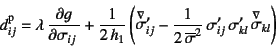 \begin{displaymath}
d\super{p}_{ij}=\lambda \D{g}{\sigma_{ij}}+
\dfrac{1}{2 h...
...} \sigma'_{ij} 
\sigma'_{kl} \jaumann{\sigma}_{kl}
\right)
\end{displaymath}