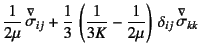 $\displaystyle \dfrac{1}{2\mu} \jaumann{\sigma}_{ij}
+\dfrac13 \left(
\dfrac{1}{3K}-\dfrac{1}{2\mu}
\right) \delta_{ij}  \jaumann{\sigma}_{kk}$