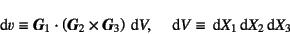 \begin{displaymath}
\dint v\equiv \fat{G}_1\cdot
\left( \fat{G}_2\times \fat{G}...
...ight) \dint V, \quad
\dint V\equiv \dint X_1\dint X_2\dint X_3
\end{displaymath}