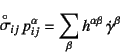 \begin{displaymath}
\asaro{\sigma}_{ij} p_{ij}^\alpha
=\sum_\beta h^{\alpha\beta} \dot{\gamma}^\beta
\end{displaymath}