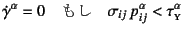 $\displaystyle \dot\gamma^\alpha=0 \quad
\mbox{} \quad \sigma_{ij} p_{ij}^\alpha<\tau\subsc{y}^\alpha$