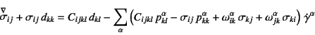 \begin{displaymath}
\jaumann{\sigma}_{ij}+\sigma_{ij} d_{kk}=
C_{ijkl} d_{kl}...
...omega_{jk}^\alpha \sigma_{ki}
\right) \dot{\gamma}^\alpha
\end{displaymath}