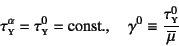 \begin{displaymath}
\tau\subsc{y}^\alpha=\tau\subsc{y}^0=\mbox{const.},
\quad \gamma^0\equiv \dfrac{\tau\subsc{y}^0}{\overline{\mu}}
\end{displaymath}