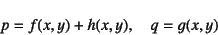 \begin{displaymath}
p=f(x,y)+h(x,y), \quad q=g(x,y)
\end{displaymath}