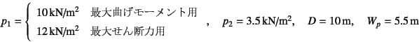 \begin{displaymath}
p_1=\left\{
\begin{array}{ll}
10\mbox{ kN/m$^2$} & \mbox...
...box{ kN/m$^2$}, \quad
D=10\mbox{ m},\quad W_p=5.5\mbox{ m}
\end{displaymath}