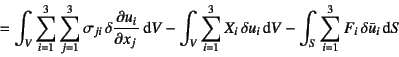 \begin{displaymath}
=\int_V \sum_{i=1}^3 \sum_{j=1}^3 \sigma_{ji}  
\delta \D{...
...\dint V
- \int_{S} \sum_{i=1}^3 F_i \delta \bar{u}_i \dint S
\end{displaymath}