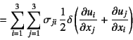 \begin{displaymath}
=\sum_{i=1}^3 \sum_{j=1}^3 \sigma_{ji} \dfrac{1}{2}
\delta \left(\D{u_i}{x_j}+\D{u_j}{x_i}\right)
\end{displaymath}