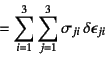 \begin{displaymath}
=\sum_{i=1}^3 \sum_{j=1}^3 \sigma_{ji} \delta \epsilon_{ji}
\end{displaymath}