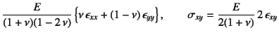 $\displaystyle \dfrac{E}{(1+\nu)(1-2 \nu)}
\left\{\nu \epsilon_{xx}+(1-\nu) \epsilon_{yy}\right\}, \qquad
\sigma_{xy}=\dfrac{E}{2(1+\nu)} 2 \epsilon_{xy}$