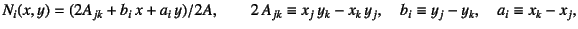 $\displaystyle N_i(x,y)=(2A_{jk}+b_i x+a_i y)/2A, \qquad
2 A_{jk} \equiv x_j   y_k - x_k   y_j, \quad
b_i \equiv y_j - y_k, \quad a_i \equiv x_k - x_j,$