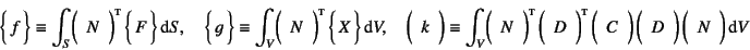 \begin{displaymath}
\vect{f} \equiv
\int_S \mat{N}\supersc{t} \vect{F}\dint S,...
...} \mat{D}\supersc{t} 
\mat{C} \mat{D} 
\mat{N} \dint V
\end{displaymath}