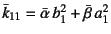 $\bar{k}_{11}=\bar{\alpha} b_1^2+\bar{\beta} a_1^2$