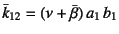 $\bar{k}_{12}=(\nu+\bar{\beta}) a_1 b_1$