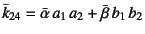 $\bar{k}_{24}=\bar{\alpha} a_1 a_2+\bar{\beta} b_1 b_2$